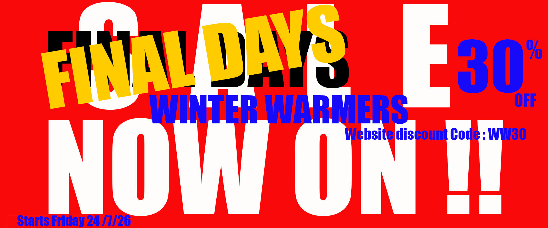 SALE NOW ON ww30 FINAL DAYS