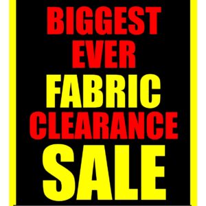 ## BIGGEST EVER FABRIC CLEARANCE SALE ## ON NOW !!